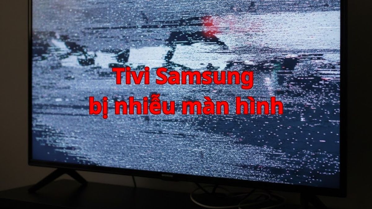 Nguyên nhân & cách xử lý tivi Samsung bị nhiễu màn hình